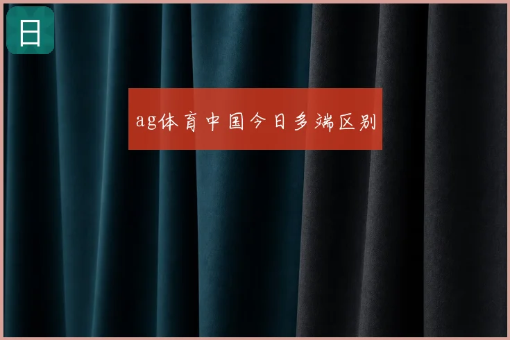 ag体育中国今日多端区别