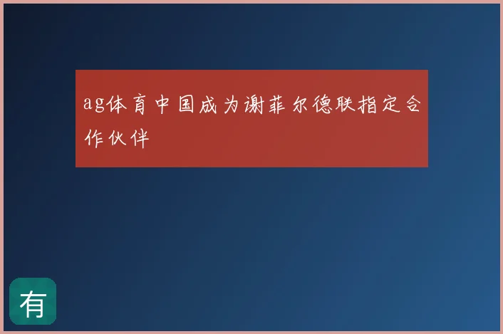 ag体育中国成为谢菲尔德联指定合作伙伴